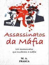 Livro Assassinatos da Máfia: 100 Assassinatos que Mudaram a Máfia Autor Frasca. M.a. (2022) [novo]