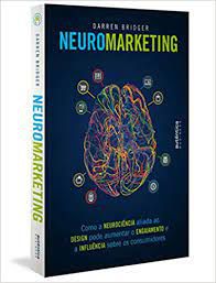 Livro Neuromarketing: Como a Neurociência Aliada ao Design Pode Aumentar o Engajamento e a Influência sobre os Consumidores Autor Bridger, Darren (2022) [usado]