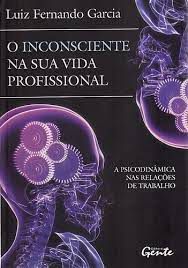 Livro o Inconsciente na sua Vida Profissional: a Psicodinâmica nas Relações de Trabalho Autor Garcia, Luiz Fernando (2008) [usado]