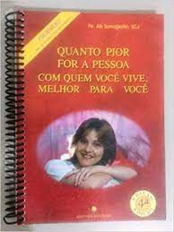 Livro Quanto Pior For a Pessoa com Quem Você Vive, Melhor Pra Você Autor Sanagiotto, Pe. Alir (2001) [usado]