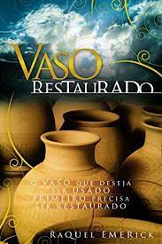 Livro Vaso Restaurado: o Vaso que Deseja Ser Usado Primeiro Precisa Ser Restaurado Autor Emerick, Raquel (2008) [usado]