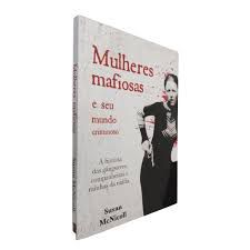 Livro Mulheres Mafiosas e seu Mundo Criminoso : a História das Gângsteres, Companheiras e Rainhas da Máfia. Autor Mcnicoll, Susan (2022) [usado]