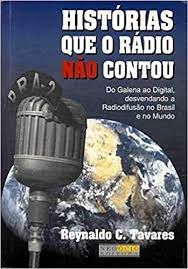 Livro Histórias que o Rádio Não Contou do Galena ao Digital, Desvendando a Radiodifusão no Brasil e no Mundo Autor Tavares, Reynaldo C. (1997) [usado]