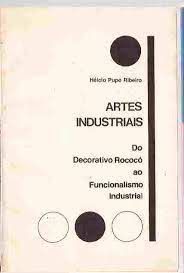 Livro Artes Industriais do Decorativo Rococó ao Funcionalismo Industrial Autor Ribeiro, Hélcio Pupo (1985) [usado]