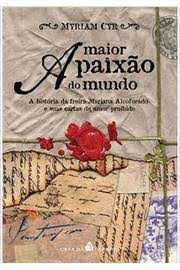 Livro a Maior Paixão do Mundo : a História da Freira Mariana Alcoforado e suas Cartas de Amor Proibido Autor Cyr, Myriam (2007) [usado]