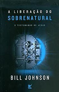 Livro a Liberação do Sobrenatural - o Testemunho de Jesus Autor Johnson, Bill (2011) [usado]