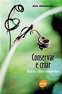 Livro Conservar e Criar: Natureza, Cultura e Complexidade Autor Mendonça, Rita (2005) [usado]