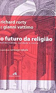 Livro o Futuro da Religião : Solidariedade , Caridade e Ironia Autor Rorty, Richard e Gianni Vattimo (2006) [usado]