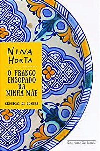 Livro o Frango Ensopado da Minha Mãe: Crônicas de Comida Autor Horta, Nina (2015) [usado]