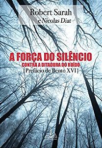 Livro a Força do Silêncio contra a Ditadura do Ruído- Prefácio de Bento Xvii Autor Sarah, Robert (2019) [usado]