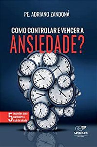 Livro Como Controlar e Vencer a Ansiedade? 5 Segredos para Combater o Mal do Século Autor Zandoná, Pe. Adriano (2018) [usado]