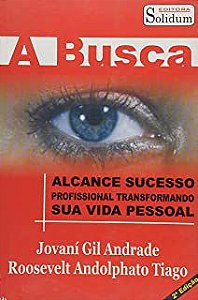 Livro a Busca - Alcance Sucesso Profissional Transformando sua Vida Pessoal Autor Andrade, Jovaní Gil (2007) [usado]