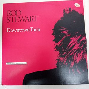 Disco de Vinil Rod Stewart - Downtown Train Interprete Rod Stewart (1988) [usado]