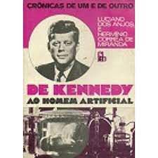 Livro de Kennedy ao Homem Artificial - Crônicas de um e de Outro Autor Miranda, Hermínio Corrêa de e Luciano dos Anjos (1975) [usado]