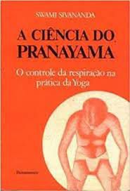 Livro a Ciência do Pranayama: o Controle da Respiração na Prática da Yoga Autor Sivananda, Swami (1993) [usado]