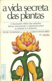 Livro a Vida Secreta das Plantas: o Fascinante Relato das Relações Físicas, Emocionais e Espirituais entre as Planrtas e o Homem Autor Tompkins, Peter (1979) [usado]