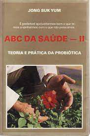 Livro Abc da Saúde Vol. Ii Teoria e Prática da Probiótica Autor Yum, Jong Suk (1988) [usado]