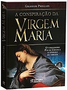 Livro a Conspiração da Virgem Maria : o Verdadeiro Pai de Cristo e o Túmulo da Virgem Autor Phillips, Graham (2009) [usado]