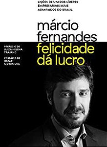 Livro Felicidade Dá Lucro: Lições de um dos Líderes Empresariais Mais Admirados do Brasil Autor Fernandes, Márcio (2016) [usado]