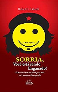 Livro Sorria, Você Está Sendo Enganado! o que Você Precisa Saber para Não Cair no Conto da Esquerda Autor Libardi, Rafael C. (2018) [usado]