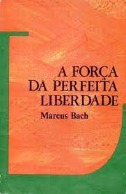 Livro a Força da Perfeita Liberdade Autor Bach, Marcus (1971) [usado]