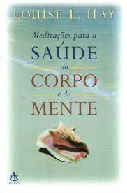 Livro Meditações para a Saúde do Corpo e da Mente Autor Hay, Louise L. (2000) [usado]