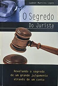 Livro o Segredo do Jurísta - Revelando o Segredo de um Grande Julgamento Através de um Conto Autor Lopes, Ladner Martins (2008) [usado]