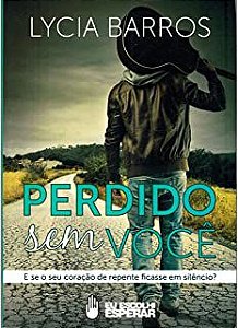 Livro Perdido sem Você: e Se o seu Coração de Repente Ficasse em Silêncio? Autor Barros, Lycia (2014) [usado]