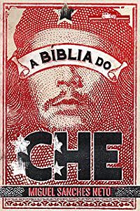 Livro a Bíblia do Che Autor Neto, Miguel Sanches (2016) [usado]