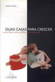 Livro Duas Casas para Crescer: Como Lidar com os Filhos na Separação Autor Cadolle, Sylvie (2006) [usado]