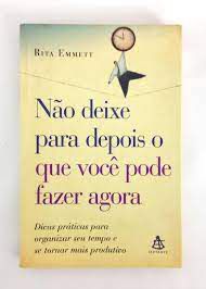 Livro Não Deixe para Depois o que Você Pode Fazer Agora: Dicas Práticas para Organizar seu Tempo e Se Tornar Mais Produtivo Autor Emmett, Rita (2003) [usado]
