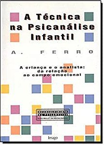 Livro a Técnica na Psicanálise Infantil: a Criança e o Analista: da Relação ao Campo Emocional Autor Ferro, Antonino (1995) [usado]