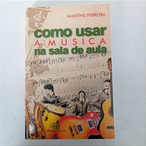 Livro Como Usar a Música na Sala de Aula Autor Ferreira, Martins (2013) [usado]