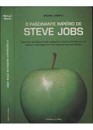 Livro o Fascinante Império de Steve Jobs: Como um dos Líderes Mais Criativos do Mundo Transformou um Negócio de Garagem em Uma Empresa que Vale Bilhões Autor Moritz, Michael (2010) [usado]