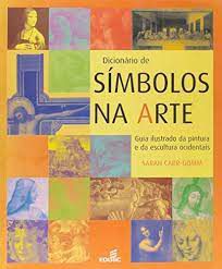 Livro Dicionário de Símbolos na Arte: Guia Ilustrado da Pintura e da Escultura Ocidentais Autor Carr-gomm, Sarah (2004) [usado]