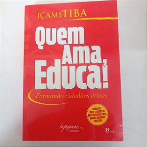 Livro Quem Ama Educa - Formando Cidadãos Éticos Autor Tiba, Içami (2007) [usado]