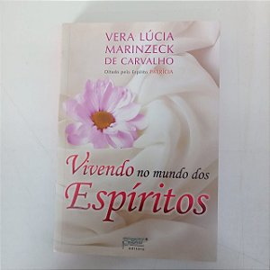 Livro Vivendo no Mundo dos Espíritos Autor Carvalho, Vera Lucia Marinzeck de -pelo Espírito de Patricia (1993) [usado]