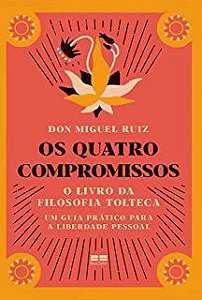 Livro os Quatro Compromissos: o Livro da Filosofia Tolteca - um Guia Prático para a Liberdade Pessoal Autor Ruiz, Don Miguel (2021) [usado]