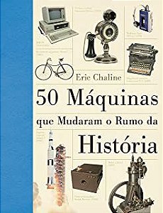 Livro 50 Máquinas que Mudaram o Rumo da História Autor Chaline, Eric (2014) [usado]
