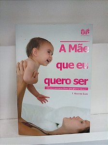 Livro a Mãe que Eu Quero Ser Autor Eller, T.suzanne (2009) [usado]