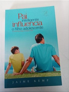 Livro Pai Inteligente Influencia Filho Adolescente - Sevoce Não Fizer Alguem o Fara Autor Kemp, Jaime (2013) [usado]