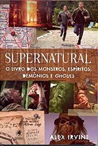 Livro Supernatural: o Livro dos Monstros, Espíritos, Demônios e Ghouls Autor Irvine, Alex (2010) [usado]