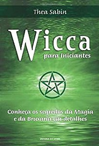 Livro Wicca para Iniciantes: Conheça os Segredos da Magia e da Bruxaria em Detalhes Autor Sabin, Thea (2009) [usado]