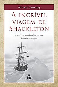 Livro a Incrível Viagem de Shackleton- a Mais Extraordinária Aventura de Todos os Tempos Autor Lansing, Alfred (2004) [usado]