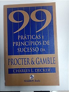 Livro 99 Práticas e Princípios de Sucesso da Procter e Gamble Autor Decker, Charles L. (1998) [usado]