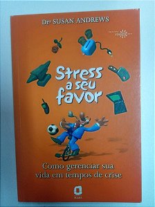 Livro Stress a seu Favor - Como Gerenciar sua Vida em Tempos de Crise Autor Andrews, Susan (2003) [usado]