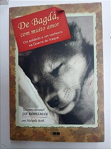 Livro de Bagdá ,com Muito Amor - um Soldado e um Cachorro Autor Kopelman, Jay (2007) [usado]