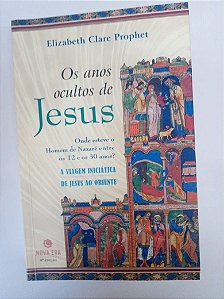 Livro os Anos Ocultos de Jesus - onde Esteve o Homem de Nazaré entre os 12 aos 30 Anos Autor Prophet, Elizabeth Clare (2006) [usado]