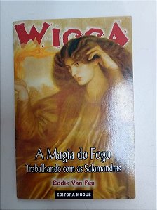 Livro Wicca - a Magia do Fogo /trabalhando com as Salamandras Autor Feu, Eddie Van [usado]