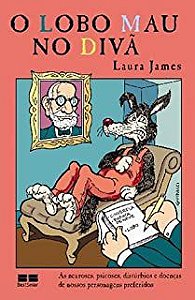 Livro o Lobo Mau no Divã: as Neuroses, Psicoses, Distúrbios e Doenças de Nossos Personagens Preferido Autor James, Laura (2008) [usado]